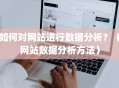 如何对网站进行数据分析？（网站数据分析方法）