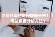如何对网站进行数据分析？（网站数据分析方法）