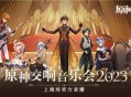《原神交响音乐会2023》上海场官方录播正式上线！