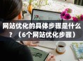 网站优化的具体步骤是什么？（6个网站优化步骤）