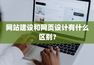 网站建设和网页设计有什么区别？