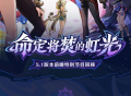 5.1版本「命定将焚的虹光」前瞻特别节目回顾长图