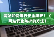 网站如何进行安全防护？（网站安全防护的方法）