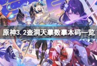 《原神》3.2壶洞天摹数摹本码有哪些 原神3.2壶洞天摹数摹本码汇总
