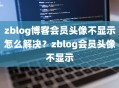 zblog博客会员头像不显示怎么解决？zblog会员头像不显示