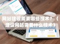 网站建设需要哪些技术？（建设网站需要什么技术）