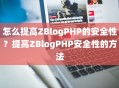 怎么提高ZBlogPHP的安全性？提高ZBlogPHP安全性的方法