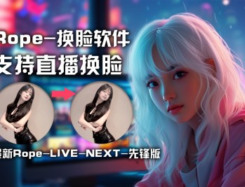 Rope-换脸软件【先锋版】支持直播换脸 Rope-LIVE-NEXT