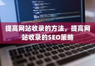 提高网站收录的方法，提高网站收录的SEO策略