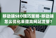 移动端SEO技巧策略-移动端怎么优化来提高网站流量？
