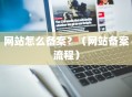 网站怎么备案？（网站备案流程）