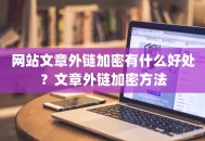 网站文章外链加密有什么好处？文章外链加密方法