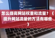 怎么提高网站权重和流量？（提升网站流量的方法有哪些）