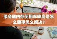 服务器内存使用率较高是怎么回事怎么解决？