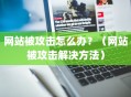 网站被攻击怎么办？（网站被攻击解决方法）