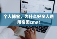 个人博客，为什么好多人选用帝国cms？