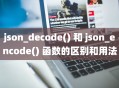 json_decode() 和 json_encode() 函数的区别和用法