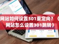 网站如何设置301重定向？（网站怎么设置301跳转）