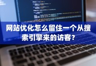 网站优化怎么留住一个从搜索引擎来的访客？