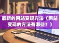 最新的网站变现方法（网站变现的方法有哪些？）
