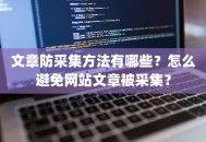 文章防采集方法有哪些？怎么避免网站文章被采集？