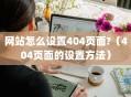 网站怎么设置404页面?（404页面的设置方法）