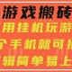 游戏搬砖项目-捡漏原理不挂机-纯手机可变现