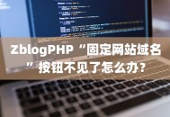 ZblogPHP“固定网站域名”按钮不见了怎么办？