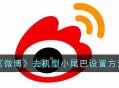 《微博》怎么去除机型小尾巴 微博去除机型小尾巴设置方法