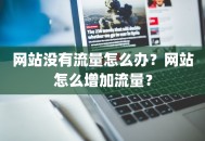 网站没有流量怎么办？网站怎么增加流量？