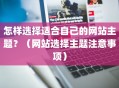 怎样选择适合自己的网站主题？（网站选择主题注意事项）