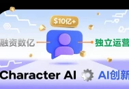Character AI计划以超10亿美元估值融资数亿，寻求独立运营。