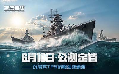 破浪启航,海战手游《苍蓝前线》公测定档6月10日-第1张图片