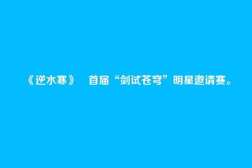 《逆水寒》​首届“剑试苍穹”明星邀请赛。