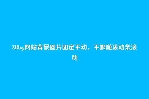 ZBlog网站背景图片固定不动，不跟随滚动条滚动