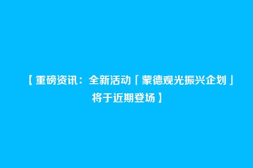 【重磅资讯：全新活动「蒙德观光振兴企划」将于近期登场】