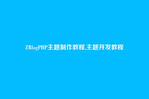 ZBlogPHP主题制作教程,主题开发教程