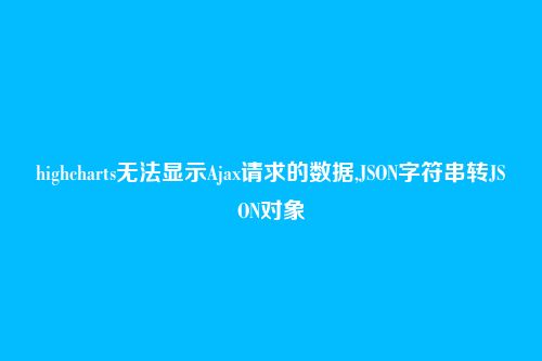 highcharts无法显示Ajax请求的数据,JSON字符串转JSON对象