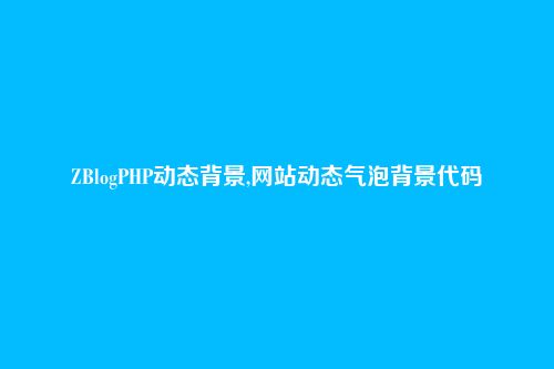 ZBlogPHP动态背景,网站动态气泡背景代码