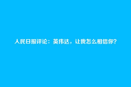 人民日报评论：英伟达，让我怎么相信你？