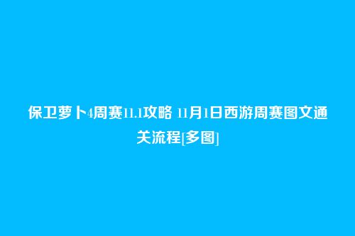 保卫萝卜4周赛11.1攻略 11月1日西游周赛图文通关流程[多图]