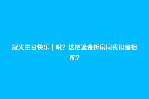 凝光生日快乐｜哦？这把鎏金折扇同我很是相配？