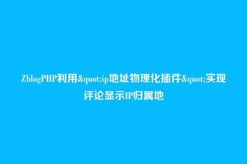 ZblogPHP利用"ip地址物理化插件"实现评论显示IP归属地