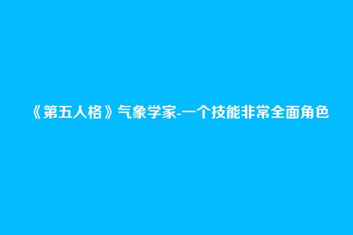 《第五人格》气象学家-一个技能非常全面角色