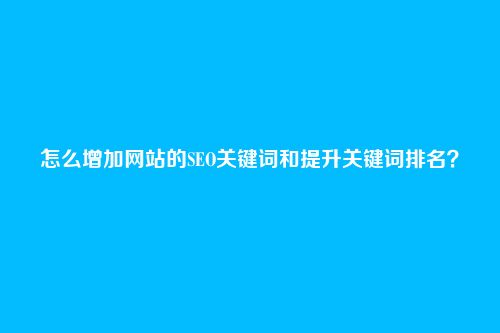 怎么增加网站的SEO关键词和提升关键词排名？
